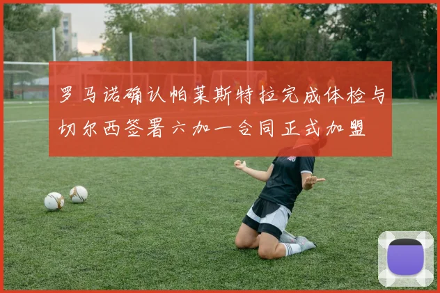 罗马诺确认帕莱斯特拉完成体检与切尔西签署六加一合同正式加盟